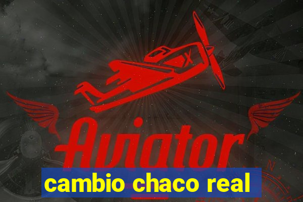 cambio chaco real